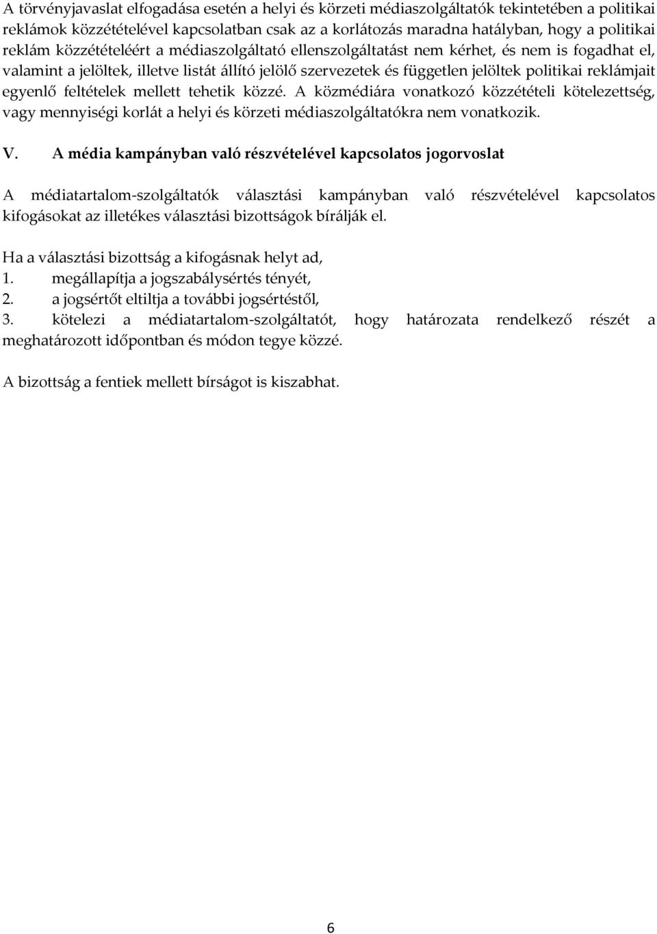 egyenlő feltételek mellett tehetik közzé. A közmédiára vonatkozó közzétételi kötelezettség, vagy mennyiségi korlát a helyi és körzeti médiaszolgáltatókra nem vonatkozik. V.