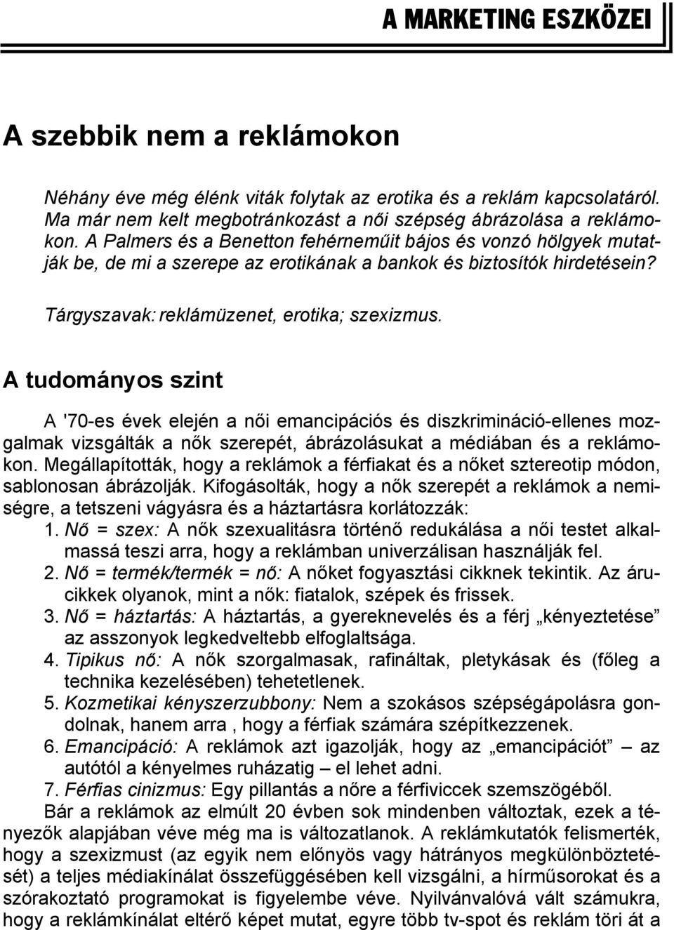 A tudományos szint A '70-es évek elején a női emancipációs és diszkrimináció-ellenes mozgalmak vizsgálták a nők szerepét, ábrázolásukat a médiában és a reklámokon.