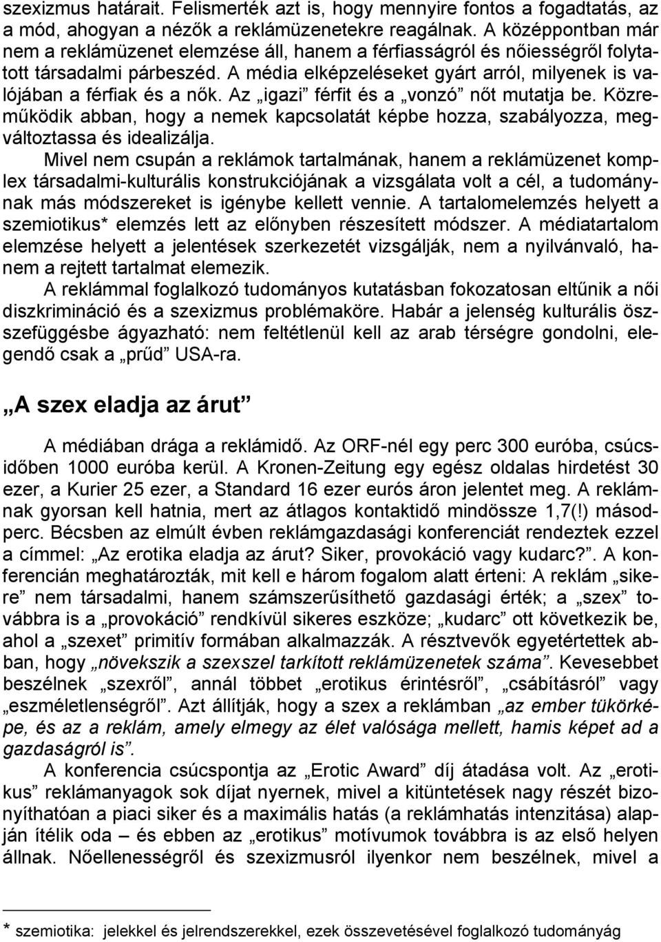 Az igazi férfit és a vonzó nőt mutatja be. Közreműködik abban, hogy a nemek kapcsolatát képbe hozza, szabályozza, megváltoztassa és idealizálja.