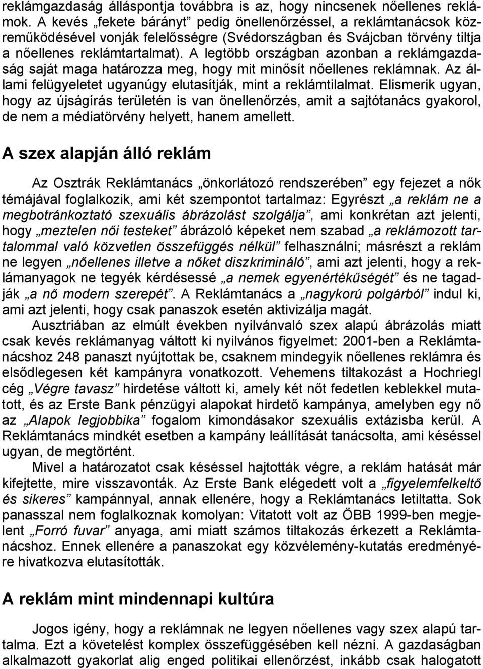 A legtöbb országban azonban a reklámgazdaság saját maga határozza meg, hogy mit minősít nőellenes reklámnak. Az állami felügyeletet ugyanúgy elutasítják, mint a reklámtilalmat.