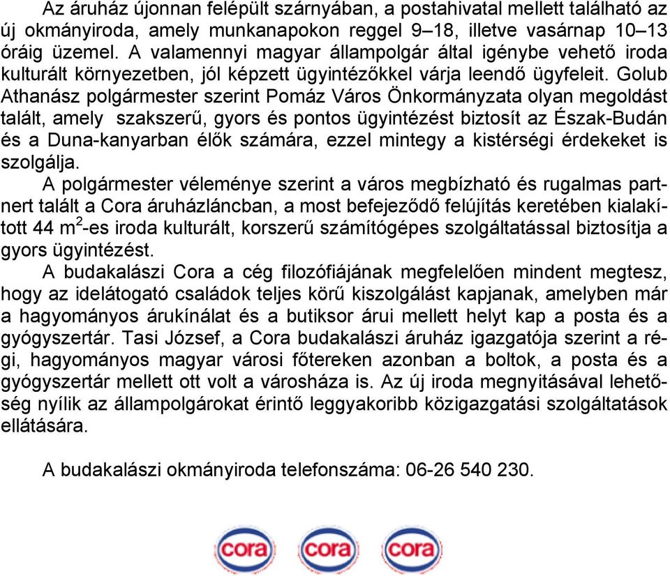 Golub Athanász polgármester szerint Pomáz Város Önkormányzata olyan megoldást talált, amely szakszerű, gyors és pontos ügyintézést biztosít az Észak-Budán és a Duna-kanyarban élők számára, ezzel