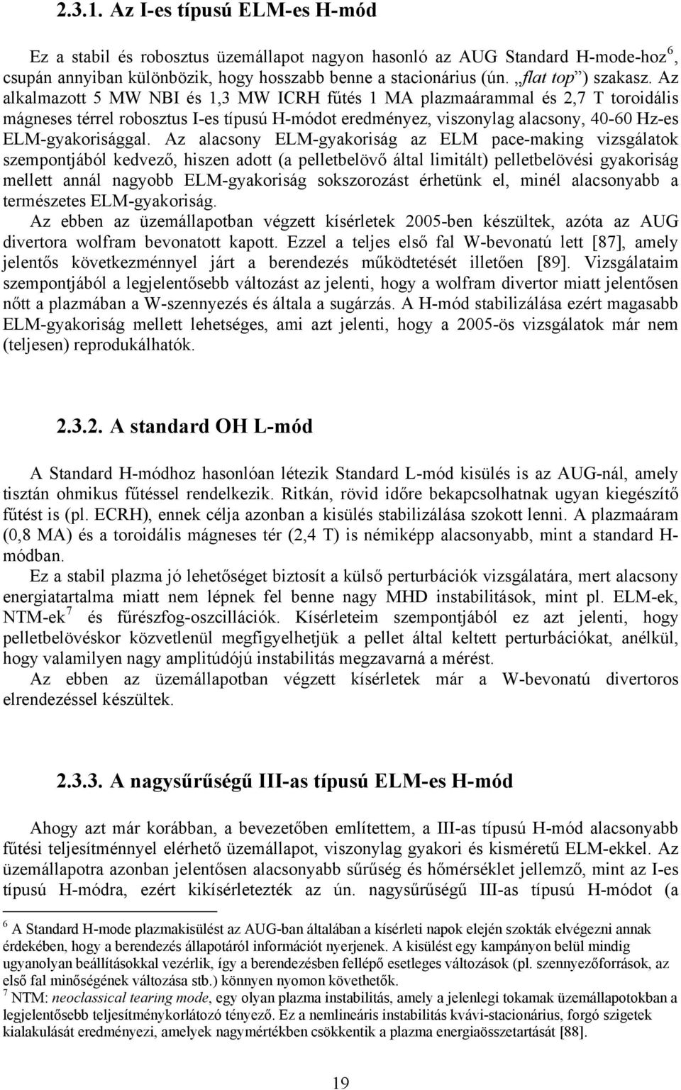 Az alkalmazott 5 MW NBI és 1,3 MW ICRH fűtés 1 MA plazmaárammal és 2,7 T toroidális mágneses térrel robosztus I-es típusú H-módot eredményez, viszonylag alacsony, 40-60 Hz-es ELM-gyakorisággal.