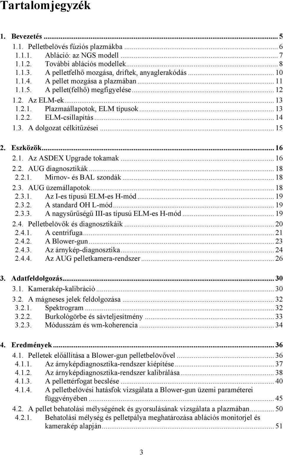 .. 14 1.3. A dolgozat célkitűzései... 15 2. Eszközök... 16 2.1. Az ASDEX Upgrade tokamak... 16 2.2. AUG diagnosztikák... 18 2.2.1. Mirnov- és BAL szondák... 18 2.3. AUG üzemállapotok... 18 2.3.1. Az I-es típusú ELM-es H-mód.