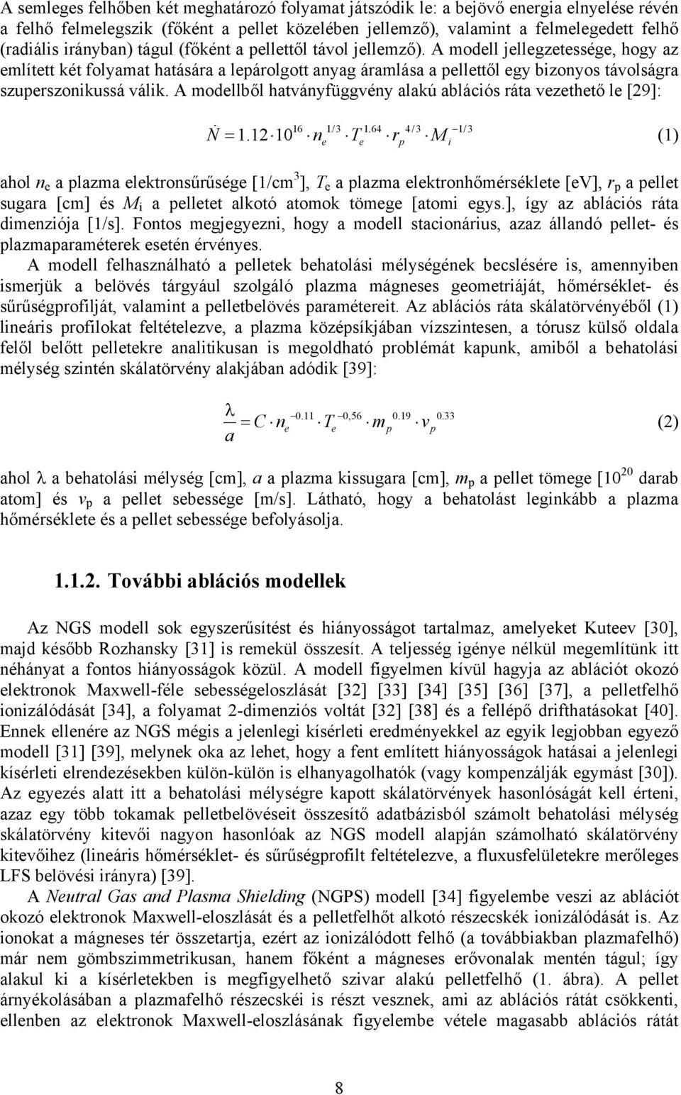 A modell jellegzetessége, hogy az említett két folyamat hatására a lepárolgott anyag áramlása a pellettől egy bizonyos távolságra szuperszonikussá válik.