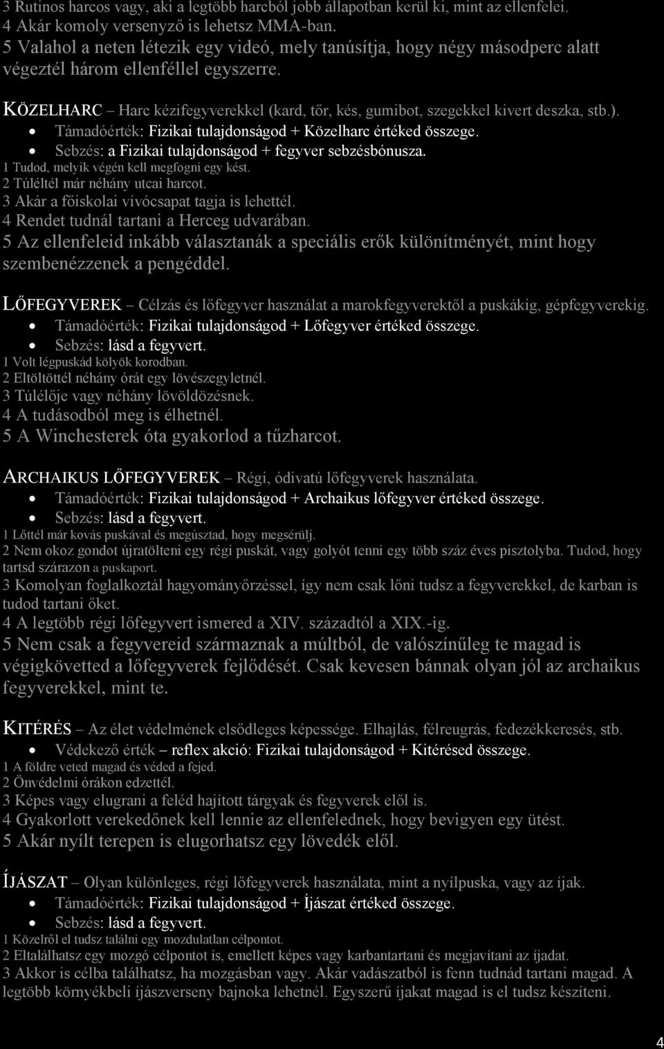 KÖZELHARC Harc kézifegyverekkel (kard, tőr, kés, gumibot, szegekkel kivert deszka, stb.). Támadóérték: Fizikai tulajdonságod + Közelharc értéked összege.