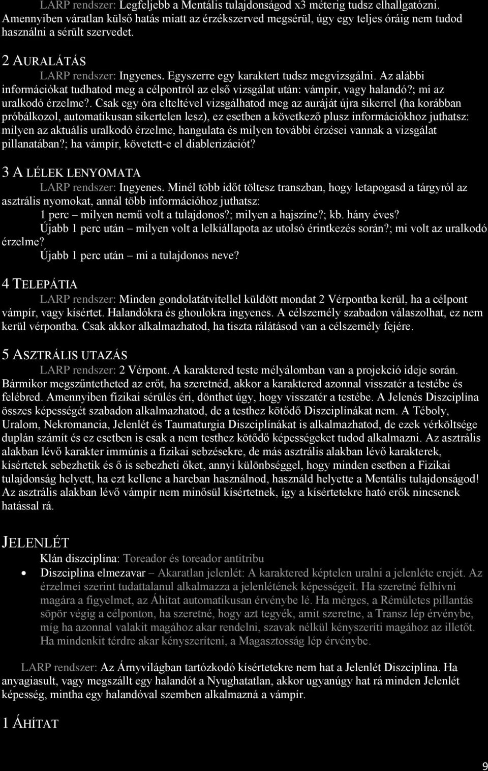 Egyszerre egy karaktert tudsz megvizsgálni. Az alábbi információkat tudhatod meg a célpontról az első vizsgálat után: vámpír, vagy halandó?; mi az uralkodó érzelme?