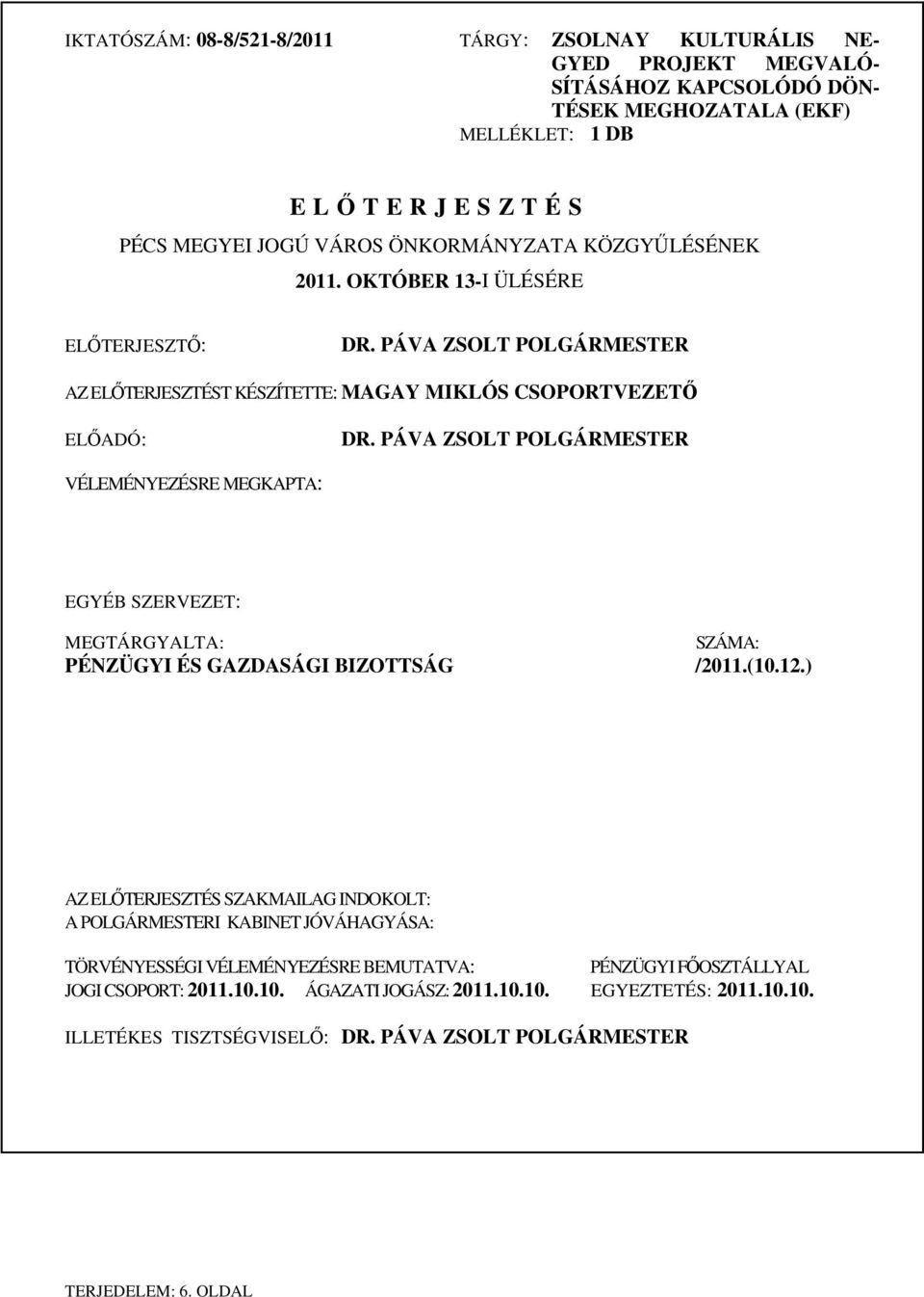 PÁVA ZSOLT POLGÁRMESTER VÉLEMÉNYEZÉSRE MEGKAPTA: EGYÉB SZERVEZET: MEGTÁRGYALTA: SZÁMA: PÉNZÜGYI ÉS GAZDASÁGI BIZOTTSÁG /2011.(10.12.