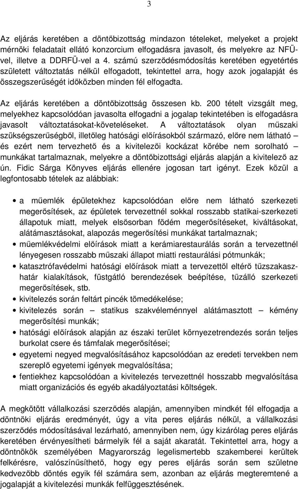 Az eljárás keretében a döntıbizottság összesen kb. 200 tételt vizsgált meg, melyekhez kapcsolódóan javasolta elfogadni a jogalap tekintetében is elfogadásra javasolt változtatásokat-követeléseket.