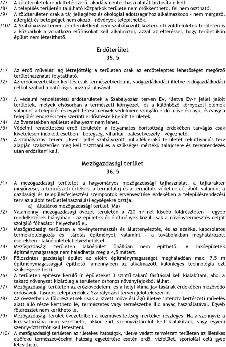 /10/ A Szabályozási terven zöldterületként nem szabályozott közterületi zöldfelületek területén is a közparkokra vonatkozó előírásokat kell alkalmazni, azzal az eltéréssel, hogy területükön épület