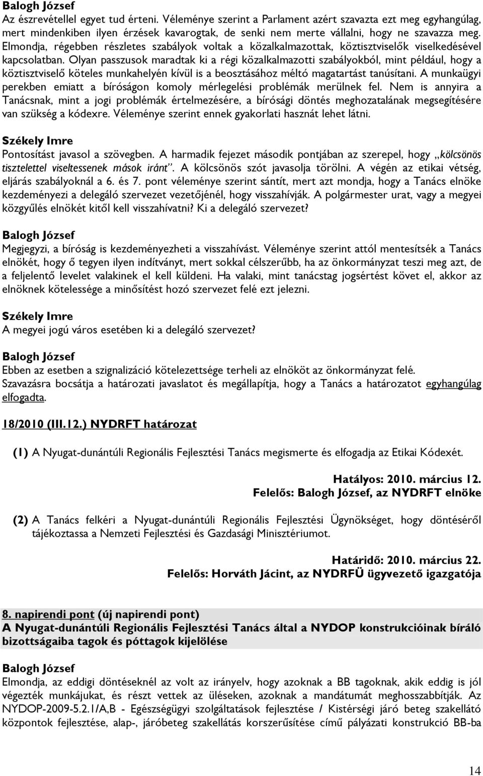 Olyan passzusok maradtak ki a régi közalkalmazotti szabályokból, mint például, hogy a köztisztviselő köteles munkahelyén kívül is a beosztásához méltó magatartást tanúsítani.