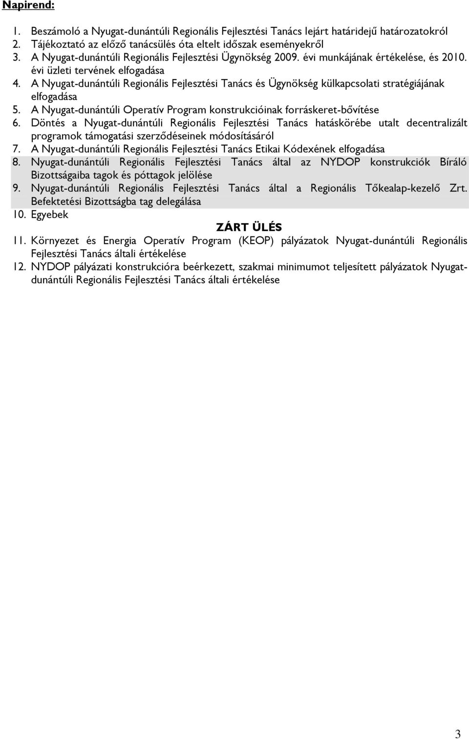 A Nyugat-dunántúli Regionális Fejlesztési Tanács és Ügynökség külkapcsolati stratégiájának elfogadása 5. A Nyugat-dunántúli Operatív Program konstrukcióinak forráskeret-bővítése 6.