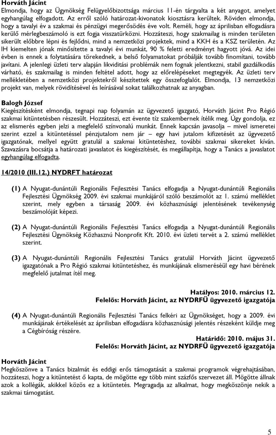 Hozzáteszi, hogy szakmailag is minden területen sikerült előbbre lépni és fejlődni, mind a nemzetközi projektek, mind a KKH és a KSZ területén.