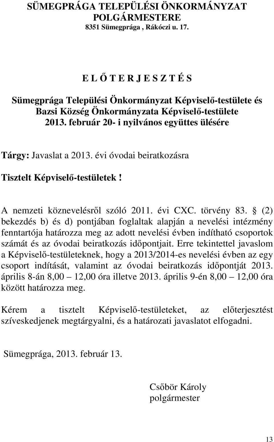 február 20- i nyilvános együttes ülésére Tárgy: Javaslat a 2013. évi óvodai beiratkozásra Tisztelt Képviselő-testületek! A nemzeti köznevelésről szóló 2011. évi CXC. törvény 83.