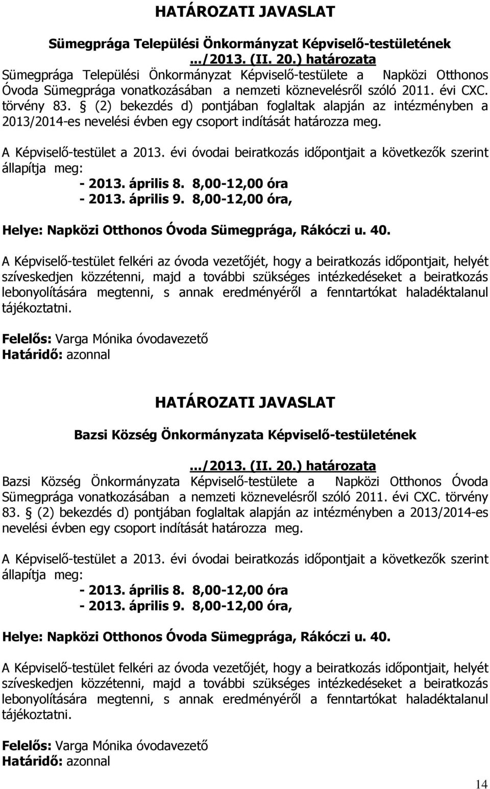 (2) bekezdés d) pontjában foglaltak alapján az intézményben a 2013/2014-es nevelési évben egy csoport indítását határozza meg. A Képviselő-testület a 2013.