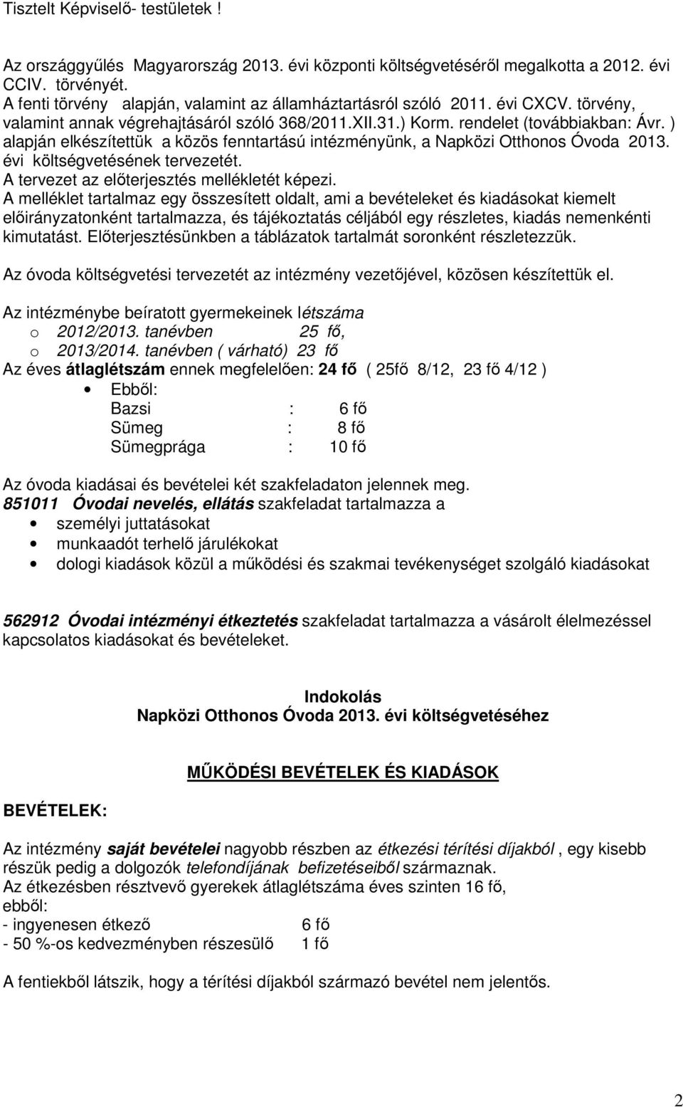 ) alapján elkészítettük a közös fenntartású intézményünk, a Napközi Otthonos Óvoda 2013. évi költségvetésének tervezetét. A tervezet az előterjesztés mellékletét képezi.