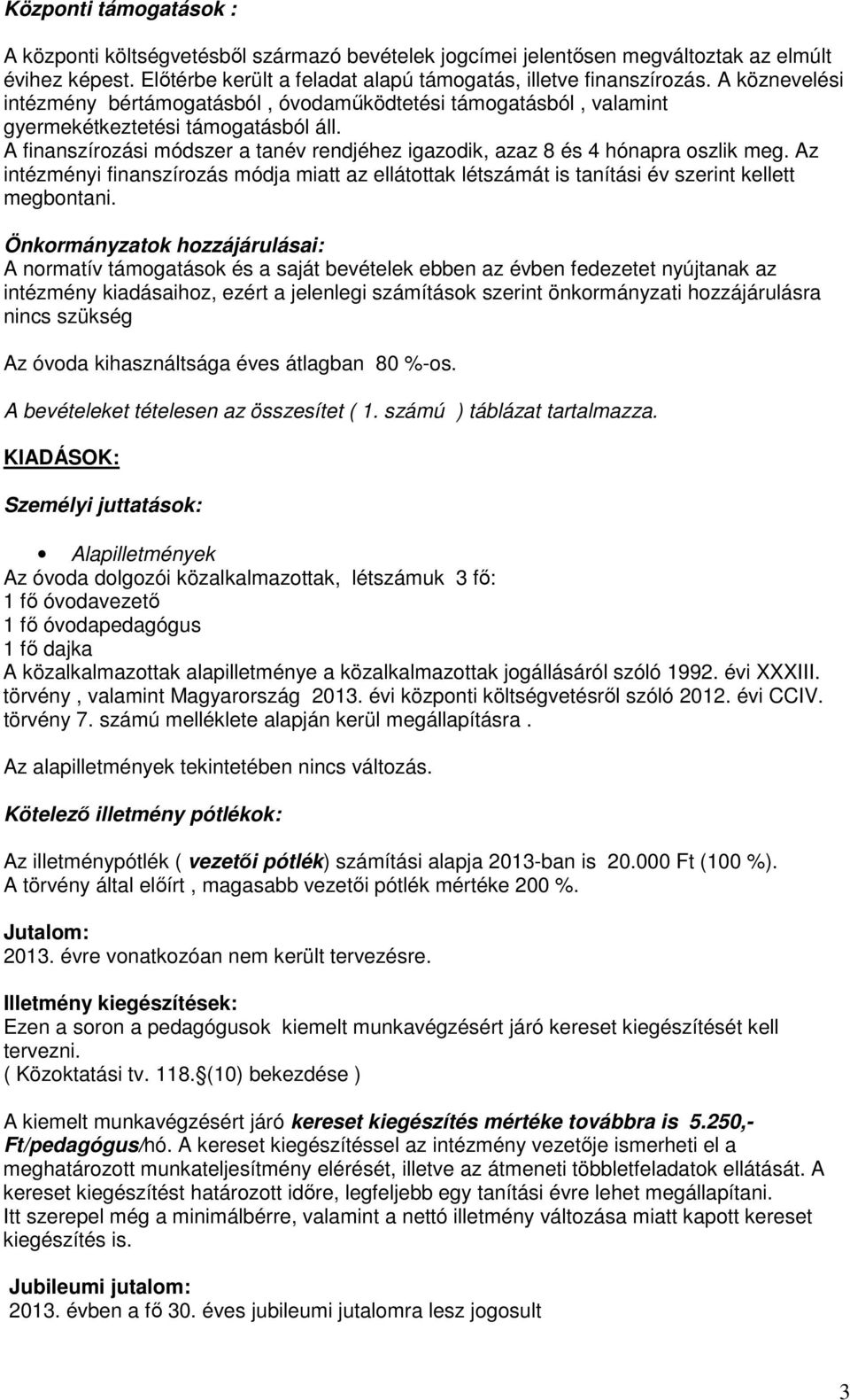 A finanszírozási módszer a tanév rendjéhez igazodik, azaz 8 és 4 hónapra oszlik meg. Az intézményi finanszírozás módja miatt az ellátottak létszámát is tanítási év szerint kellett megbontani.