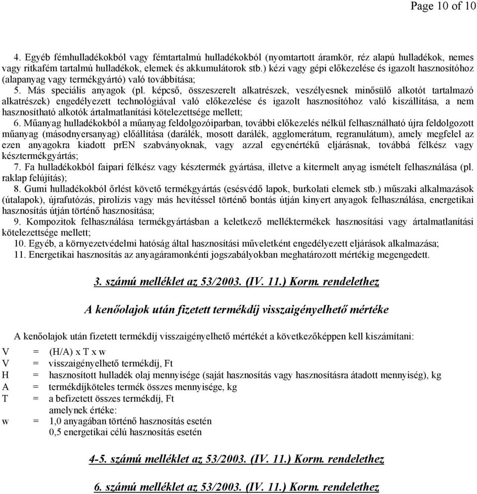 képcsı, összeszerelt alkatrészek, veszélyesnek minısülı alkotót tartalmazó alkatrészek) engedélyezett technológiával való elıkezelése és igazolt hasznosítóhoz való kiszállítása, a nem hasznosítható