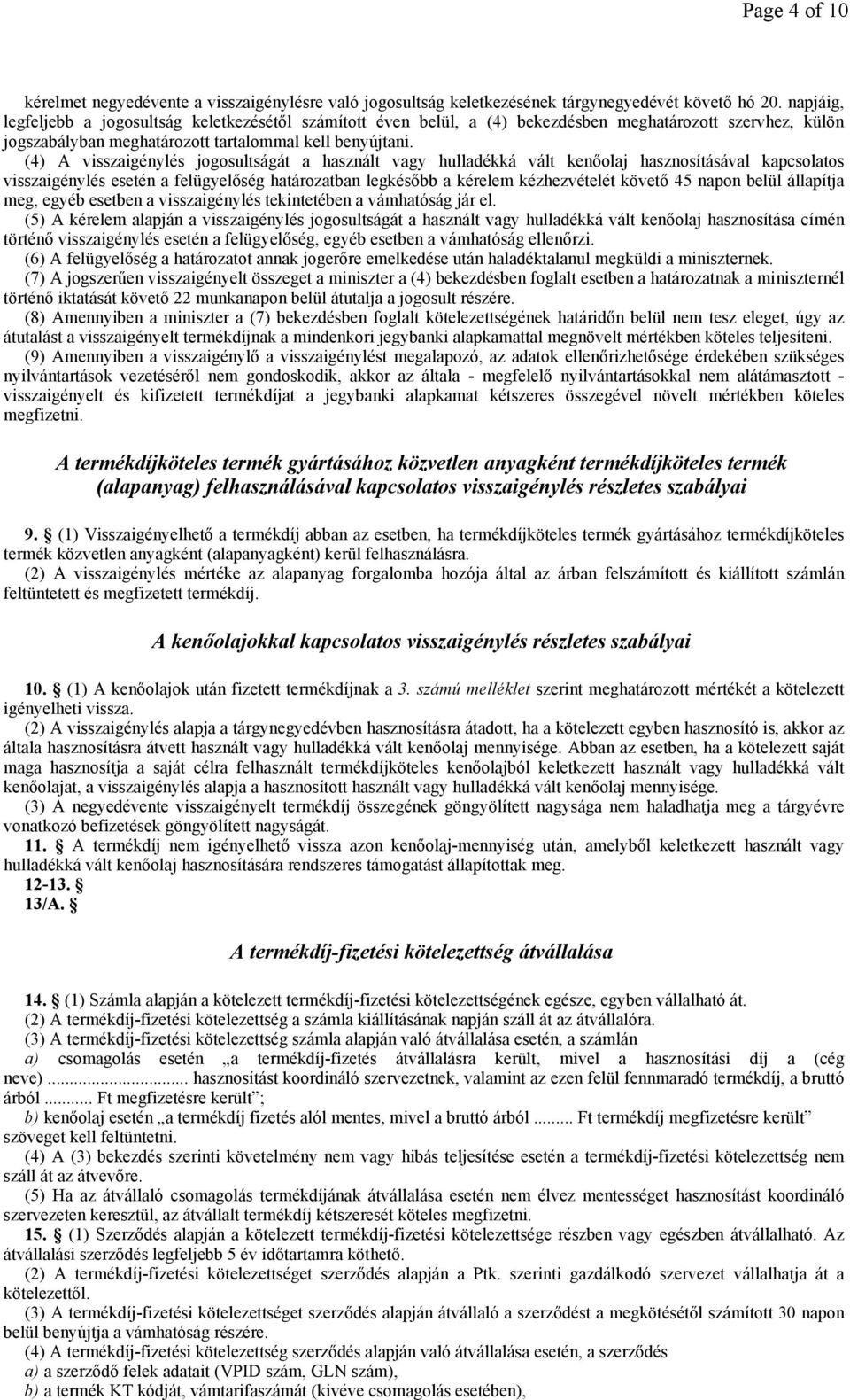 (4) A visszaigénylés jogosultságát a használt vagy hulladékká vált kenıolaj hasznosításával kapcsolatos visszaigénylés esetén a felügyelıség határozatban legkésıbb a kérelem kézhezvételét követı 45