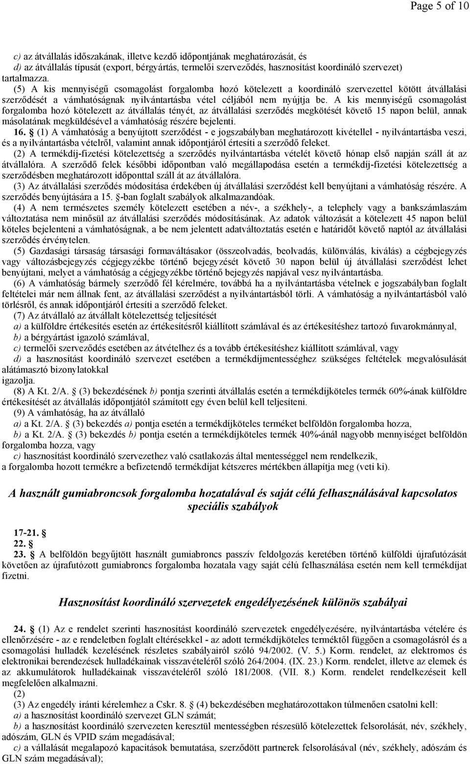 A kis mennyiségő csomagolást forgalomba hozó kötelezett az átvállalás tényét, az átvállalási szerzıdés megkötését követı 15 napon belül, annak másolatának megküldésével a vámhatóság részére bejelenti.