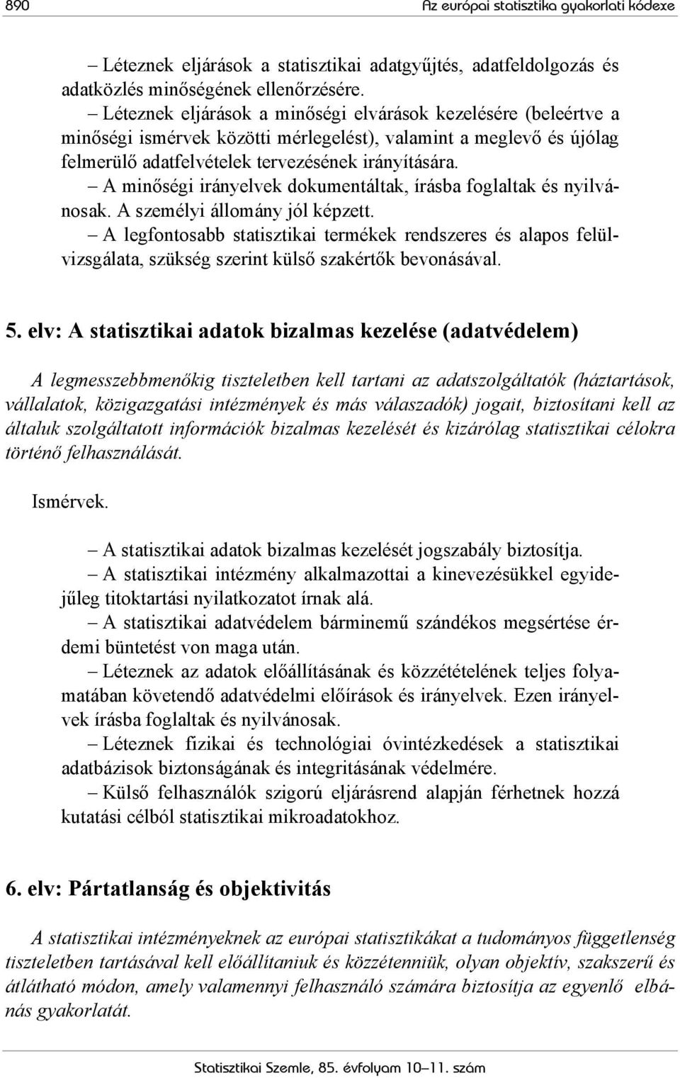 A minőségi irányelvek dokumentáltak, írásba foglaltak és nyilvánosak. A személyi állomány jól képzett.