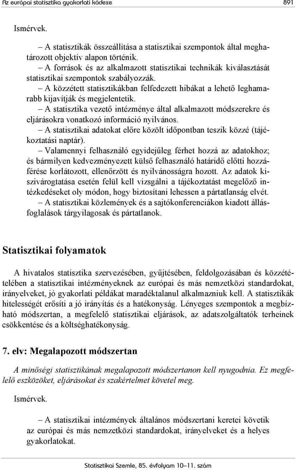 A közzétett statisztikákban felfedezett hibákat a lehető leghamarabb kijavítják és megjelentetik.