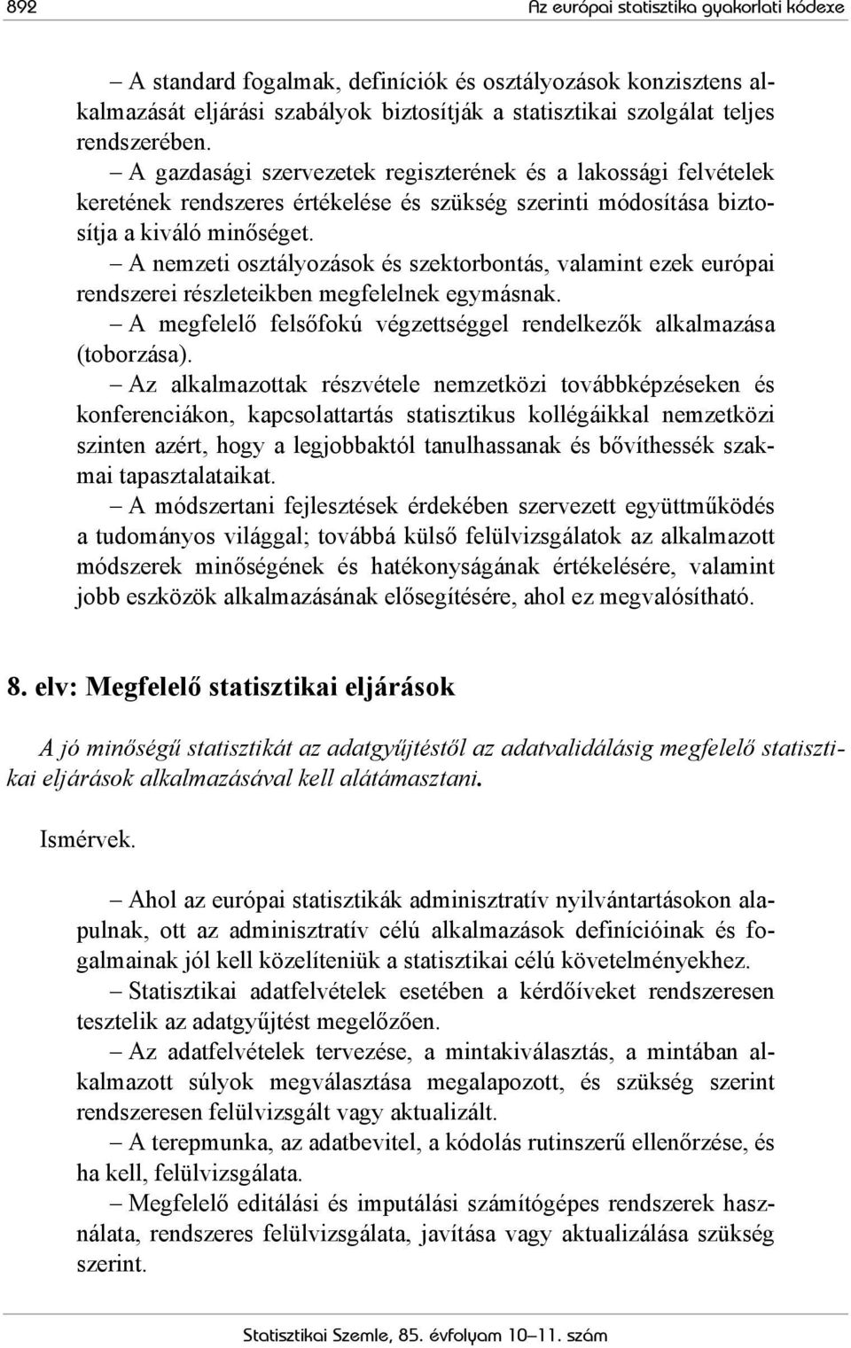 A nemzeti osztályozások és szektorbontás, valamint ezek európai rendszerei részleteikben megfelelnek egymásnak. A megfelelő felsőfokú végzettséggel rendelkezők alkalmazása (toborzása).