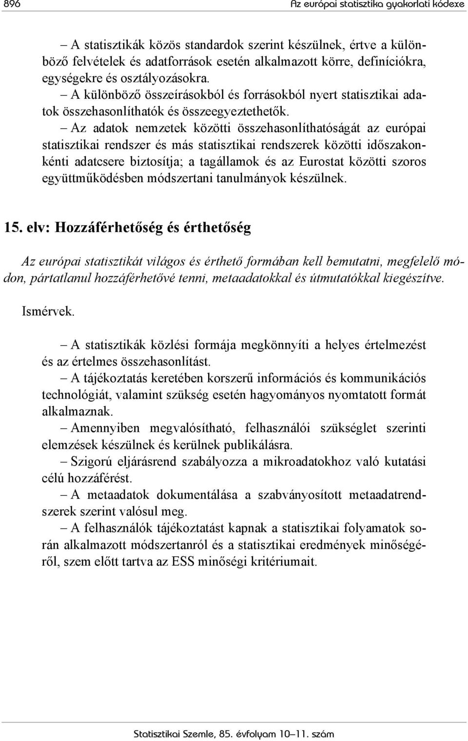 Az adatok nemzetek közötti összehasonlíthatóságát az európai statisztikai rendszer és más statisztikai rendszerek közötti időszakonkénti adatcsere biztosítja; a tagállamok és az Eurostat közötti