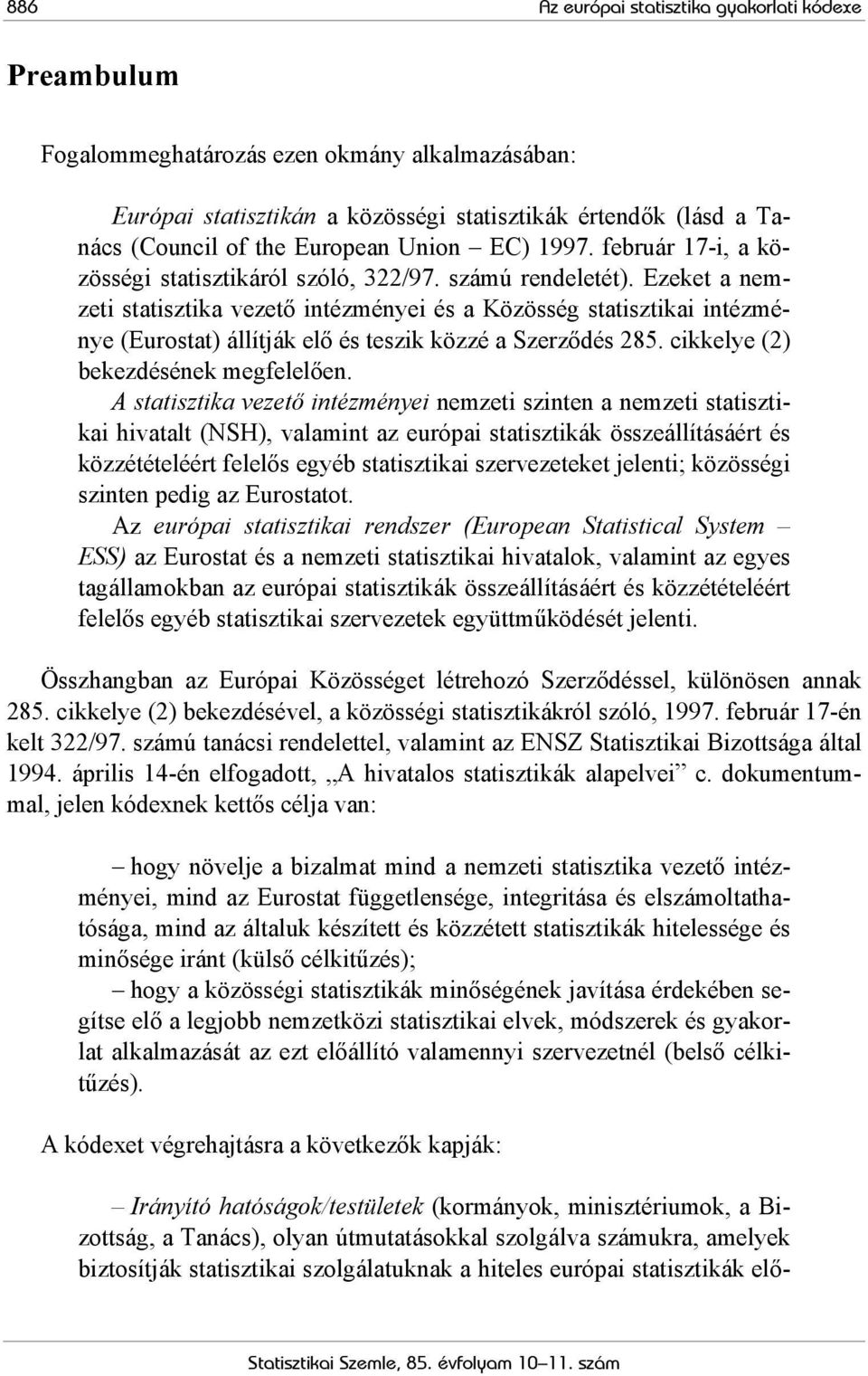 Ezeket a nemzeti statisztika vezető intézményei és a Közösség statisztikai intézménye (Eurostat) állítják elő és teszik közzé a Szerződés 285. cikkelye (2) bekezdésének megfelelően.