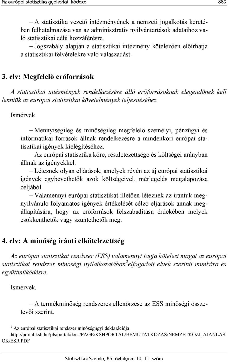 elv: Megfelelő erőforrások A statisztikai intézmények rendelkezésére álló erőforrásoknak elegendőnek kell lenniük az európai statisztikai követelmények teljesítéséhez. Ismérvek.