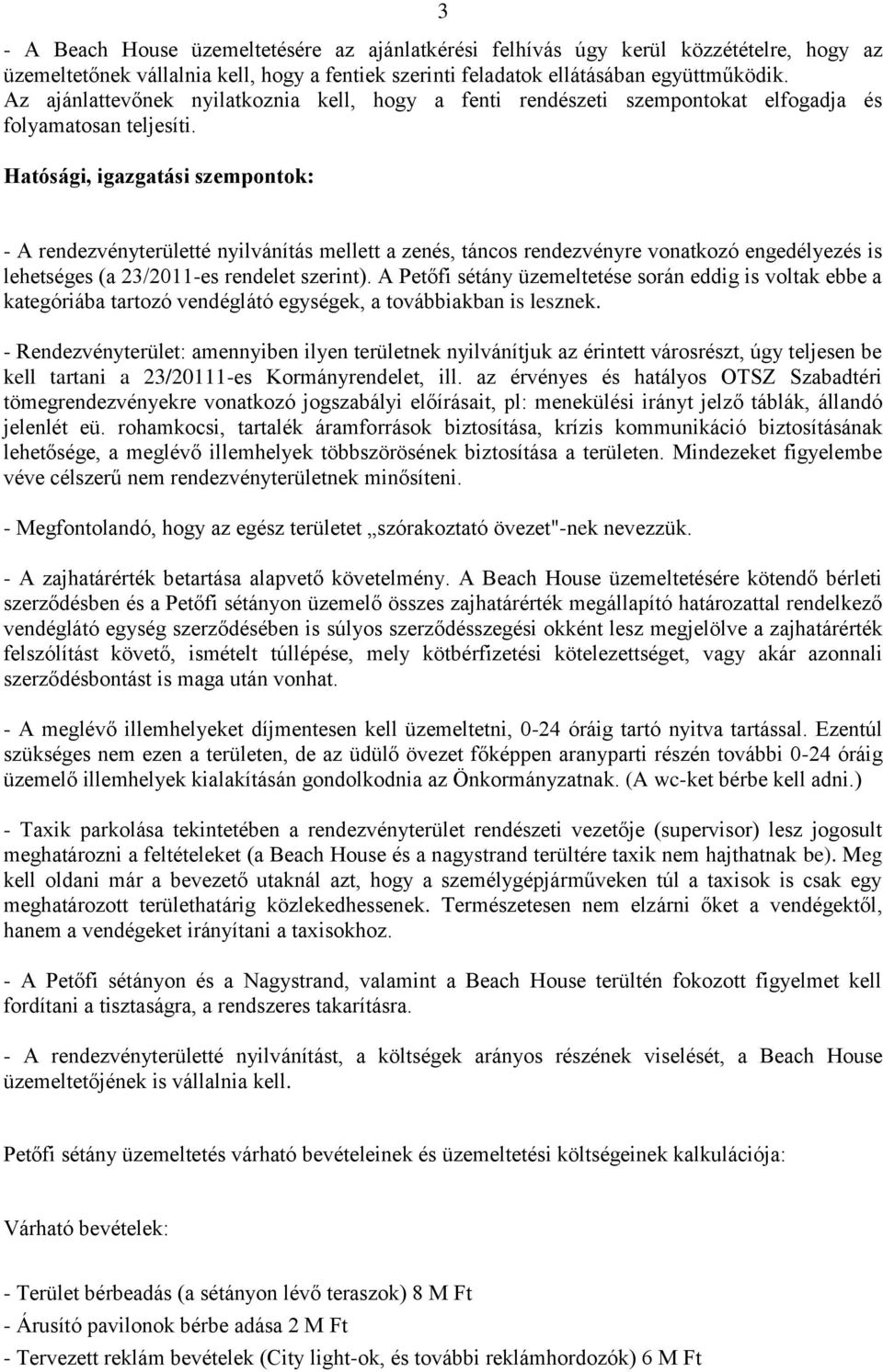 Hatósági, igazgatási szempontok: - A rendezvényterületté nyilvánítás mellett a zenés, táncos rendezvényre vonatkozó engedélyezés is lehetséges (a 23/2011-es rendelet szerint).