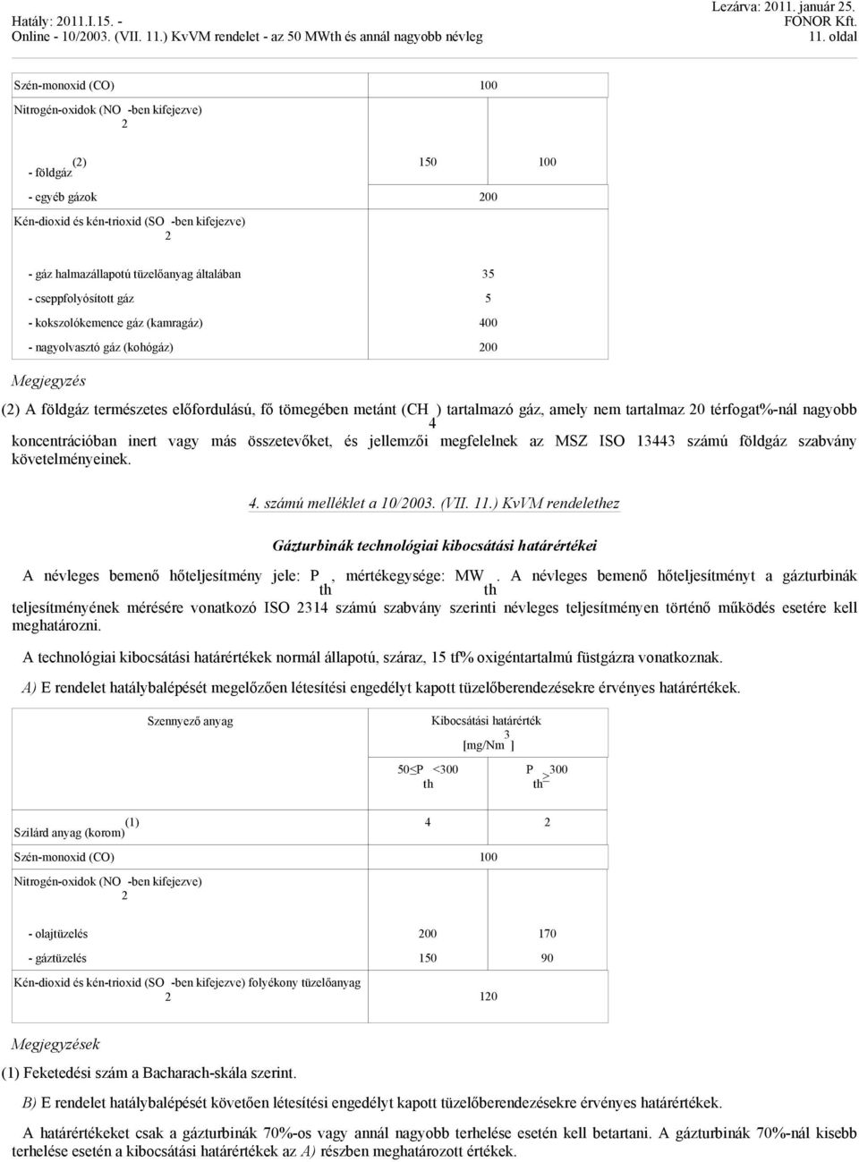 cseppfolyósított gáz 5 - kokszolókemence gáz (kamragáz) 400 - nagyolvasztó gáz (kohógáz) 00 Megjegyzés () A földgáz természetes előfordulású, fő tömegében metánt (CH 4 ) tartalmazó gáz, amely nem