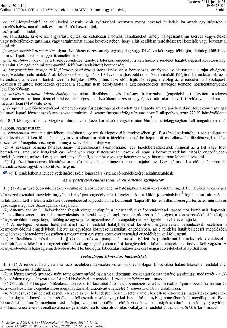 parafa hulladék, ee) fahulladék, kivéve azt a gyártási, építési és különösen a bontási fahulladékot, amely halogéntartalmú szerves vegyületeket vagy nehézfémeket tartalmaz vagy tartalmazhat annak