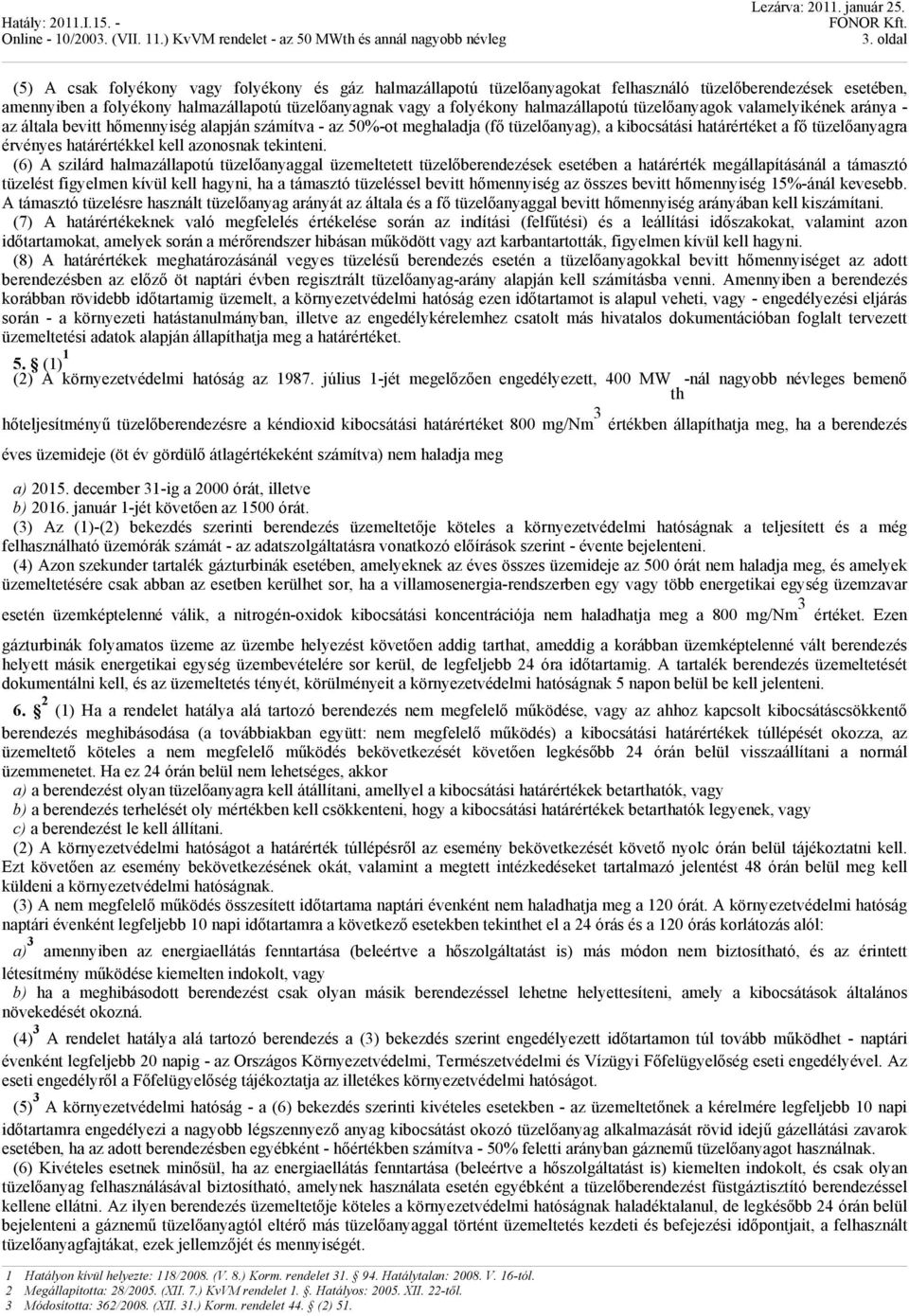 halmazállapotú tüzelőanyagok valamelyikének aránya - az általa bevitt hőmennyiség alapján számítva - az 50%-ot meghaladja (fő tüzelőanyag), a kibocsátási határértéket a fő tüzelőanyagra érvényes