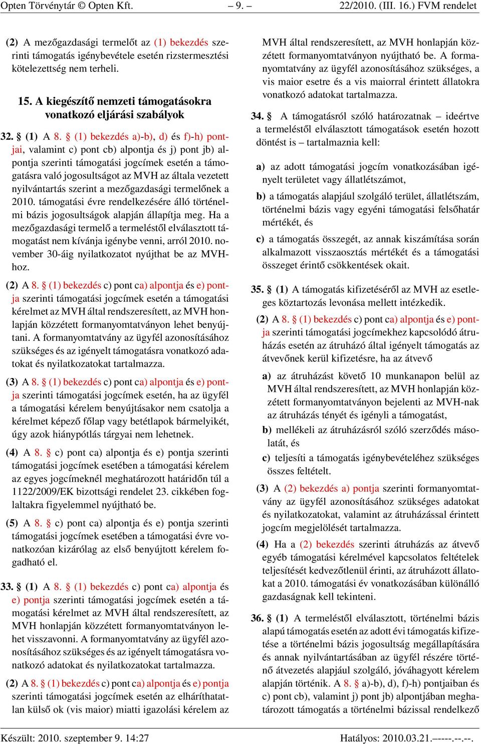 (1) bekezdés a)-b), d) és f)-h) pontjai, valamint c) pont cb) alpontja és j) pont jb) alpontja szerinti támogatási jogcímek esetén a támogatásra való jogosultságot az MVH az általa vezetett