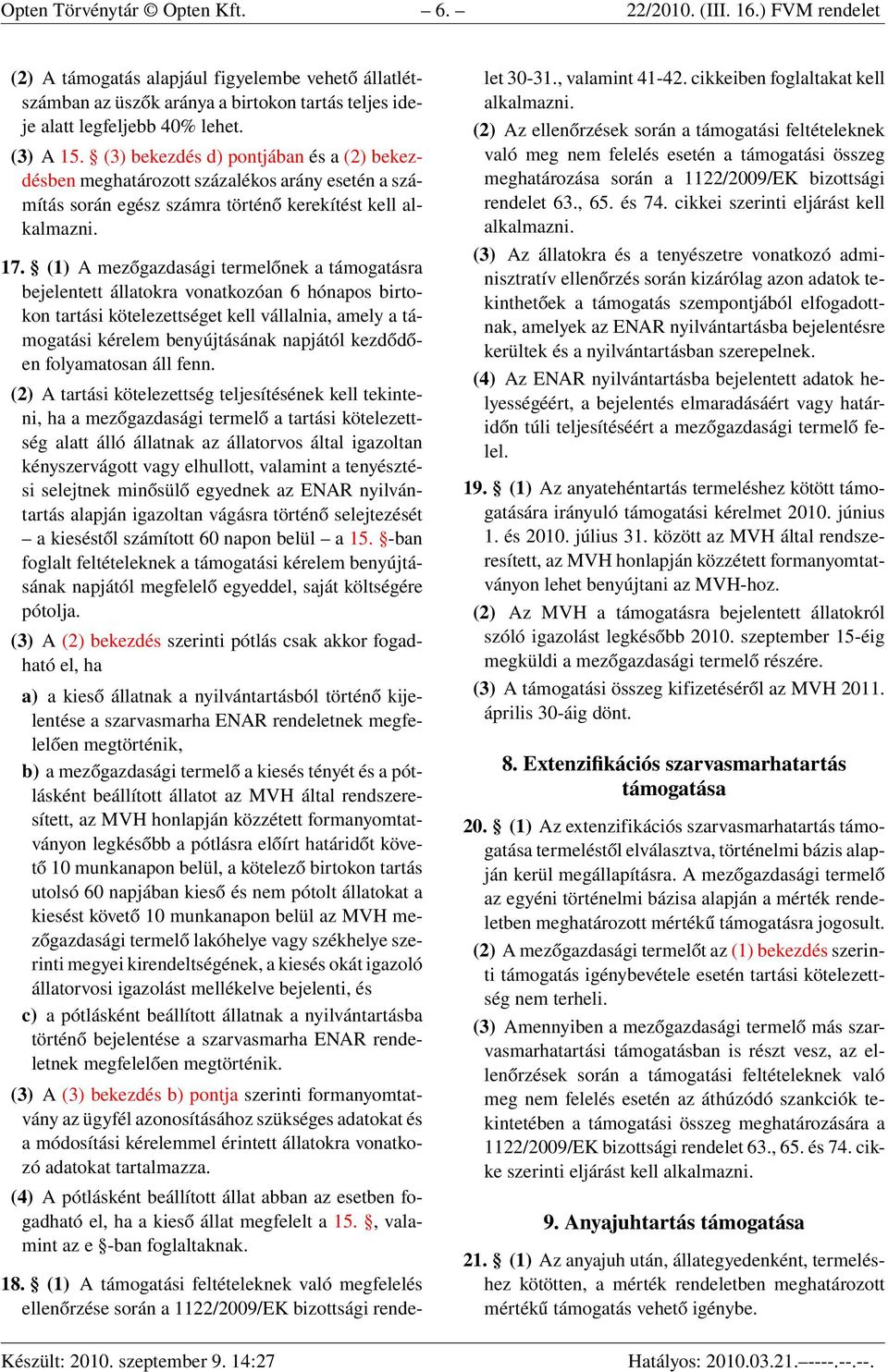 (1) A mezőgazdasági termelőnek a támogatásra bejelentett állatokra vonatkozóan 6 hónapos birtokon tartási kötelezettséget kell vállalnia, amely a támogatási kérelem benyújtásának napjától kezdődően