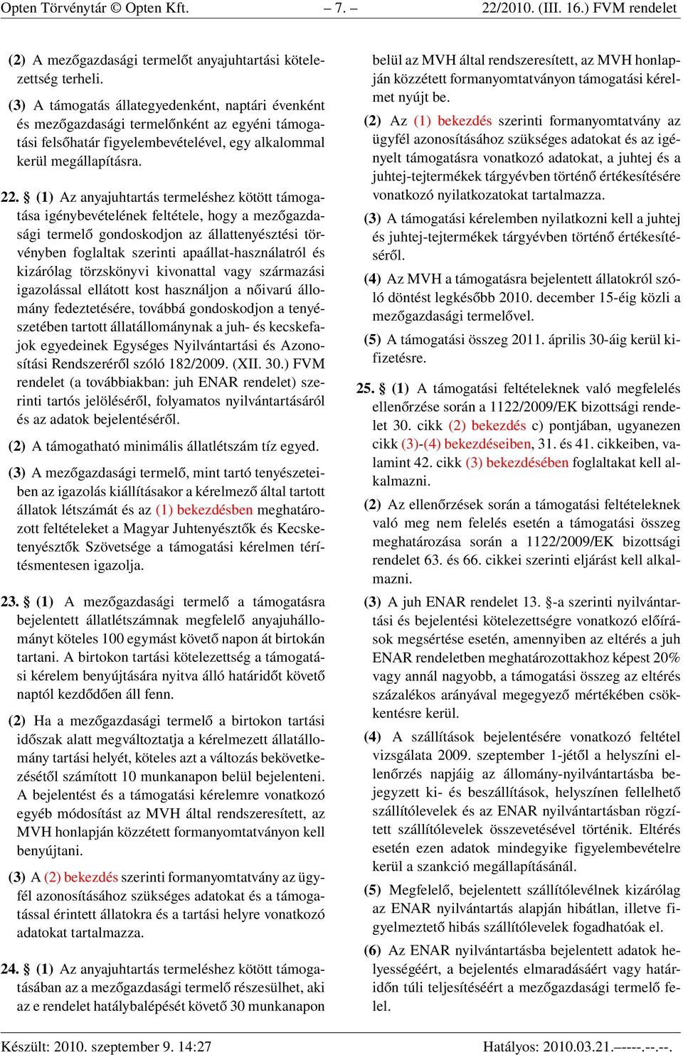 (1) Az anyajuhtartás termeléshez kötött igénybevételének feltétele, hogy a mezőgazdasági termelő gondoskodjon az állattenyésztési törvényben foglaltak szerinti apaállat-használatról és kizárólag