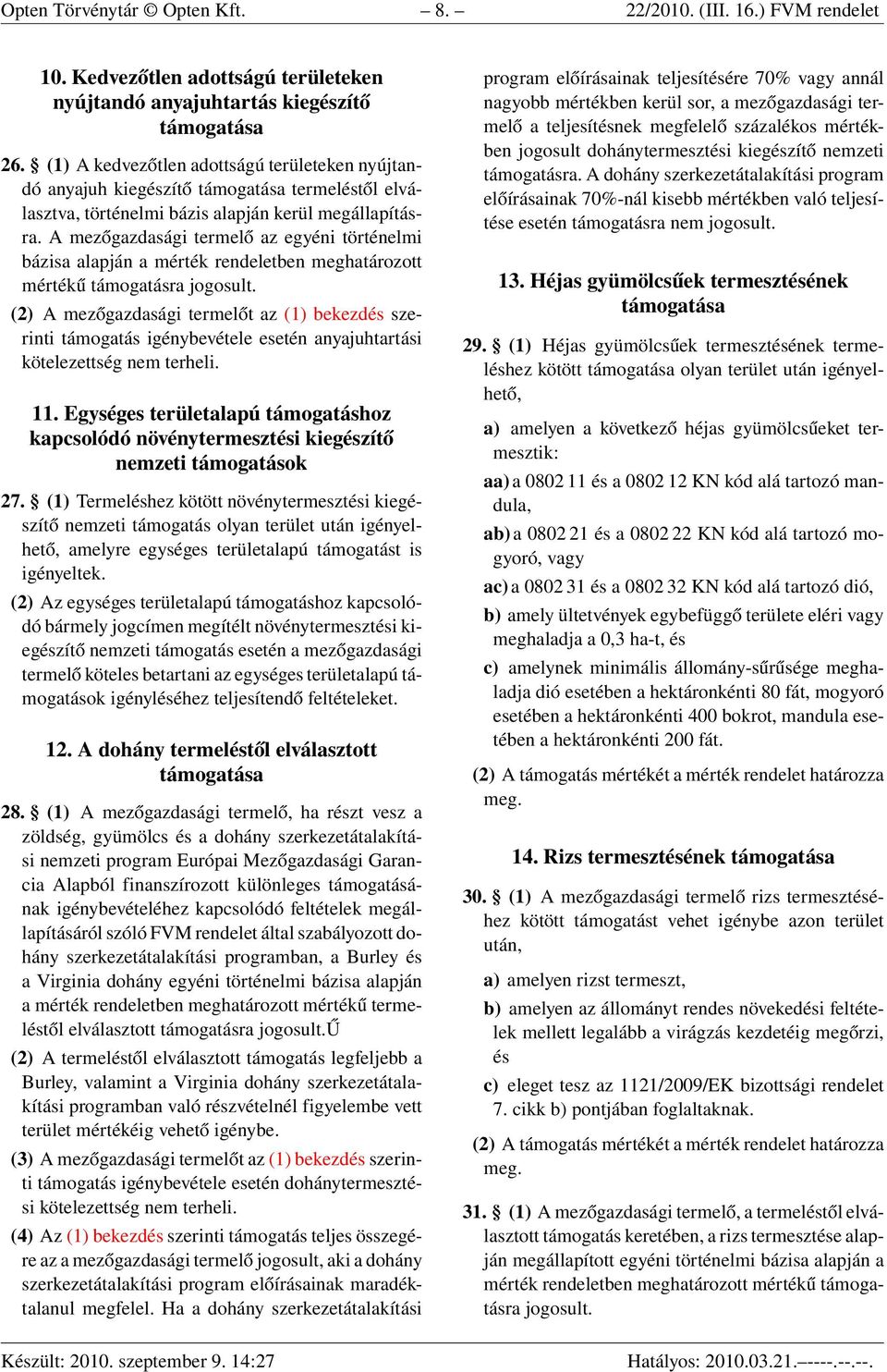 A mezőgazdasági termelő az egyéni történelmi bázisa alapján a mérték rendeletben meghatározott mértékű támogatásra jogosult. támogatás igénybevétele esetén anyajuhtartási kötelezettség nem terheli.