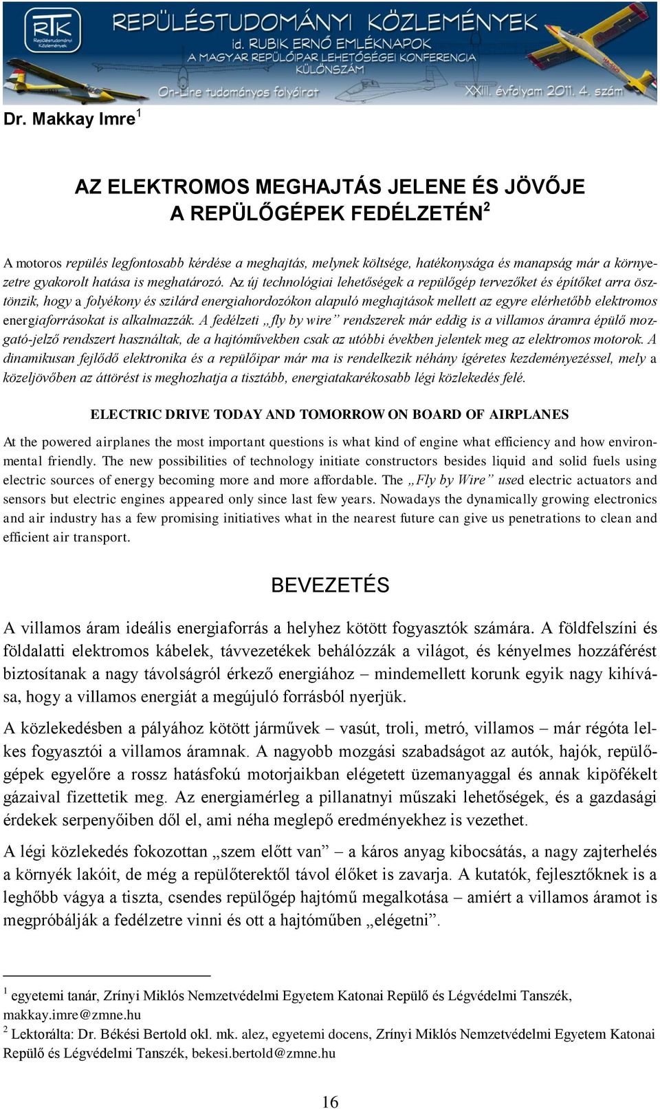 Az új technológiai lehetőségek a repülőgép tervezőket és építőket arra ösztönzik, hogy a folyékony és szilárd energiahordozókon alapuló meghajtások mellett az egyre elérhetőbb elektromos