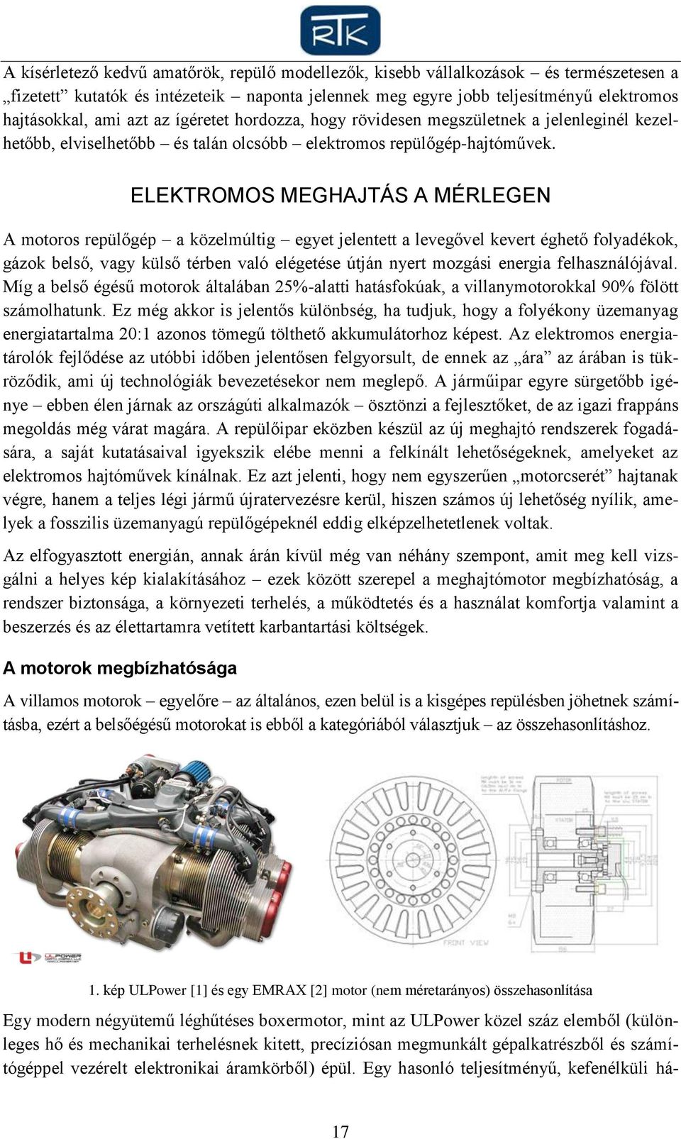 ELEKTROMOS MEGHAJTÁS A MÉRLEGEN A motoros repülőgép a közelmúltig egyet jelentett a levegővel kevert éghető folyadékok, gázok belső, vagy külső térben való elégetése útján nyert mozgási energia