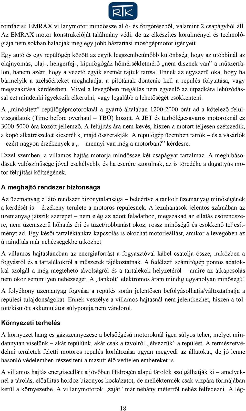 Egy autó és egy repülőgép között az egyik legszembetűnőbb különbség, hogy az utóbbinál az olajnyomás, olaj-, hengerfej-, kipufogógáz hőmérsékletmérő nem dísznek van a műszerfalon, hanem azért, hogy a