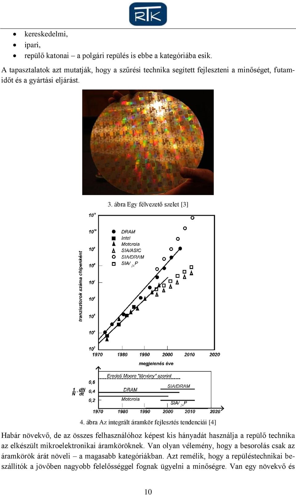 ábra Az integrált áramkör fejlesztés tendenciái [4] Habár növekvő, de az összes felhasználóhoz képest kis hányadát használja a repülő technika az elkészült