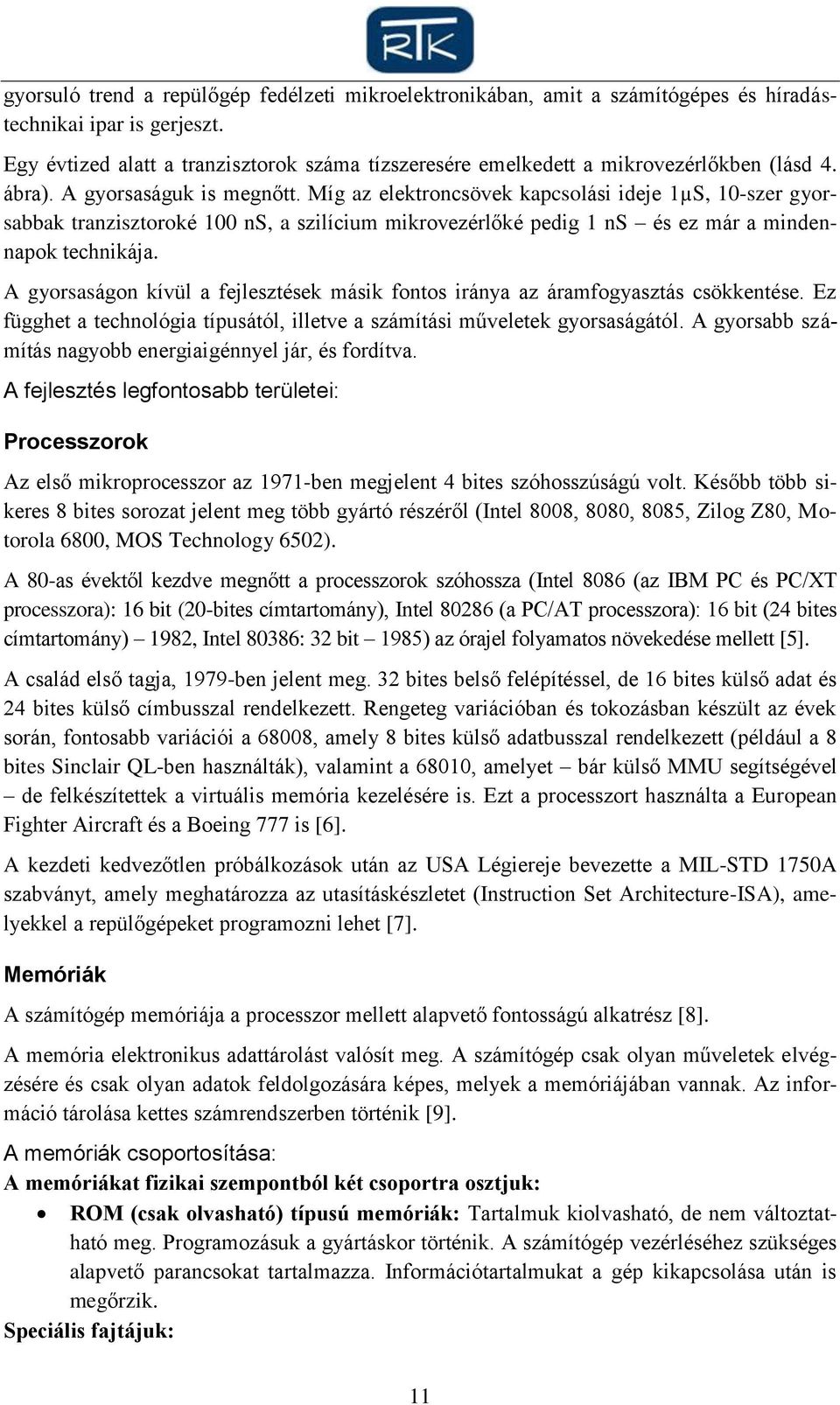 Míg az elektroncsövek kapcsolási ideje 1µS, 10-szer gyorsabbak tranzisztoroké 100 ns, a szilícium mikrovezérlőké pedig 1 ns és ez már a mindennapok technikája.