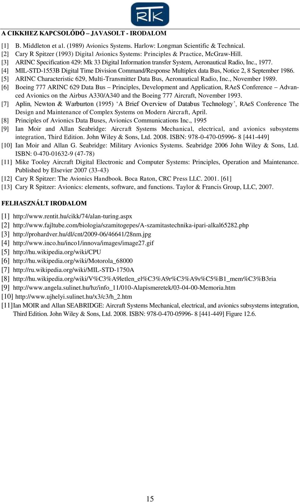 [4] MIL-STD-1553B Digital Time Division Command/Response Multiplex data Bus, Notice 2, 8 September 1986. [5] ARINC Characteristic 629, Multi-Transmitter Data Bus, Aeronautical Radio, Inc.