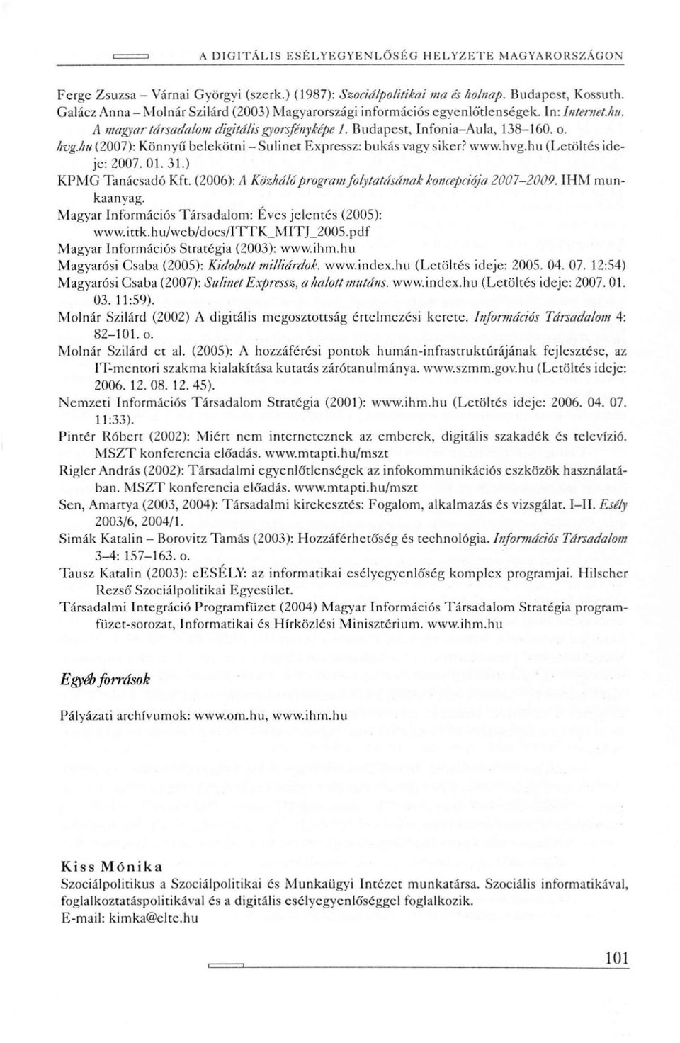 hu (2007): Könnyű belekötni - Sulinet Expressz: bukás vagy siker? www.hvg.hu (Letöltés ideje: 2007. 01. 31.) KPMG Tanácsadó Kft. (2006): A Köz/iáló program folytatásának koncepciója 2007-2009.