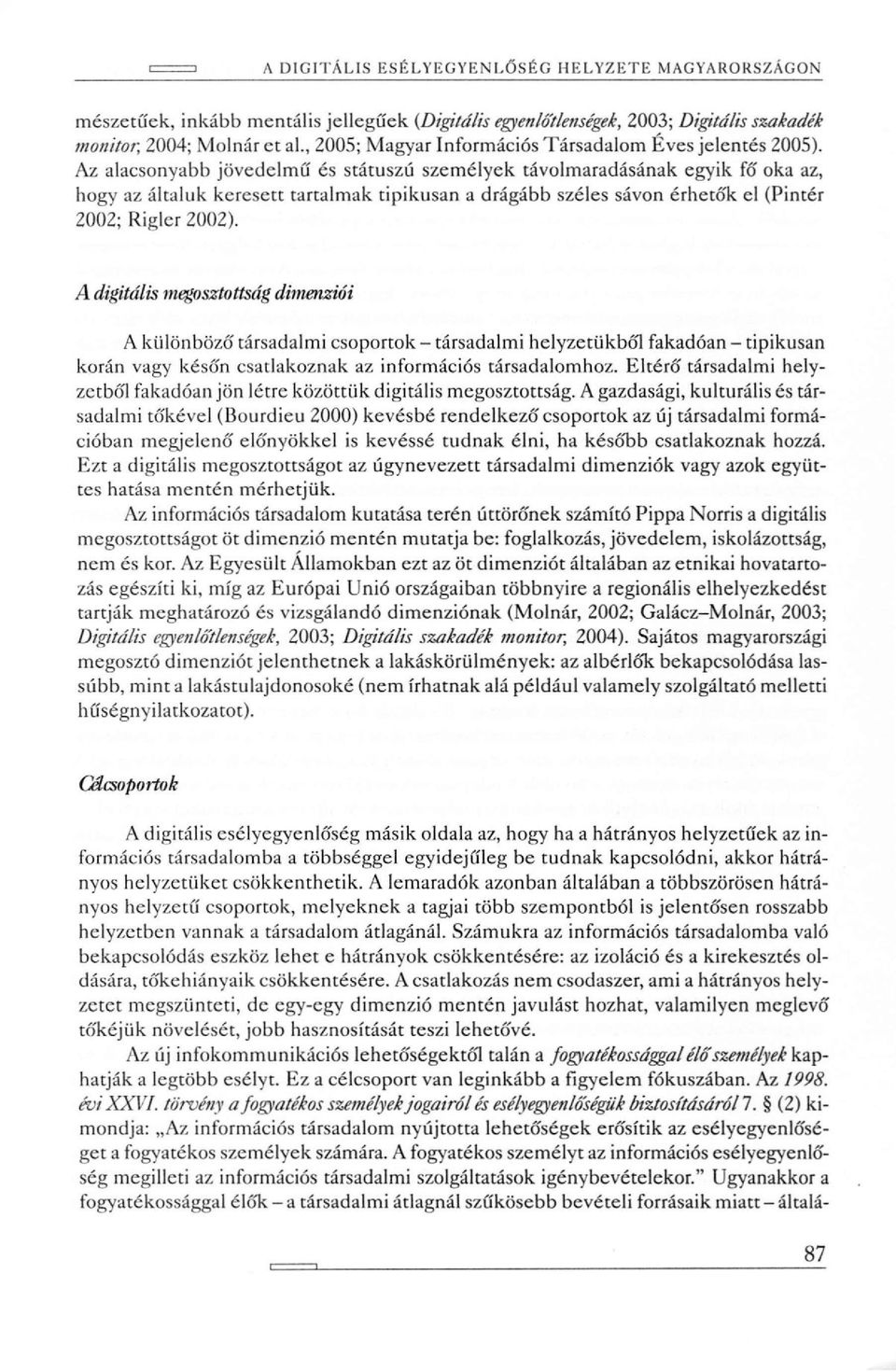 Az alacsonyabb jövedelmű és státuszú személyek távolmaradásának egyik fó' oka az, hogy az általuk keresett tartalmak tipikusan a drágább széles sávon érhetők el (Pintér 2002; Rigler 2002).