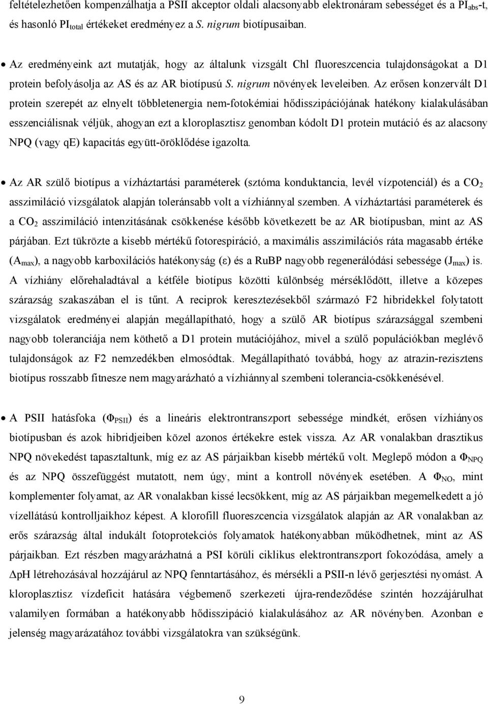 Az erősen konzervált D1 protein szerepét az elnyelt többletenergia nem-fotokémiai hődisszipációjának hatékony kialakulásában esszenciálisnak véljük, ahogyan ezt a kloroplasztisz genomban kódolt D1