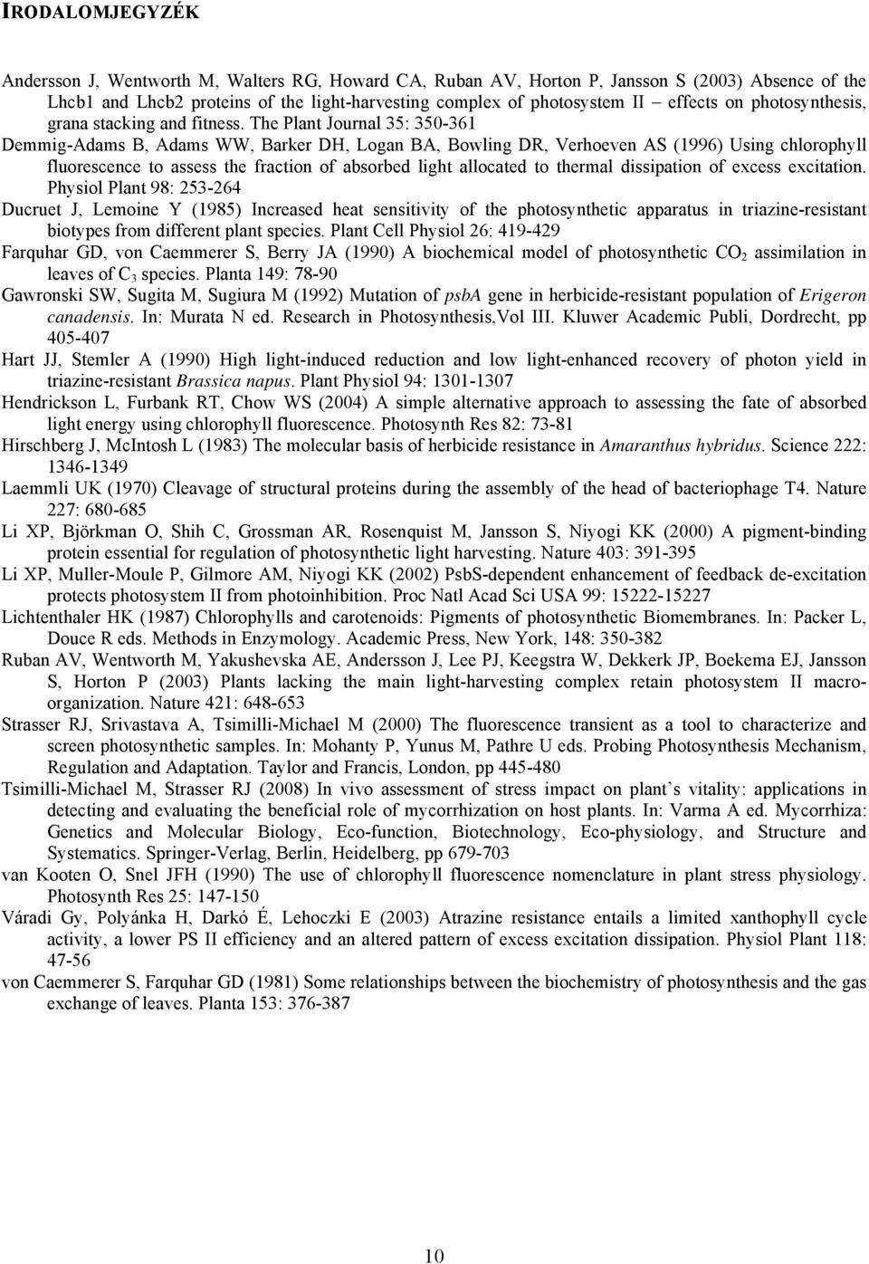 The Plant Journal 35: 350-361 Demmig-Adams B, Adams WW, Barker DH, Logan BA, Bowling DR, Verhoeven AS (1996) Using chlorophyll fluorescence to assess the fraction of absorbed light allocated to