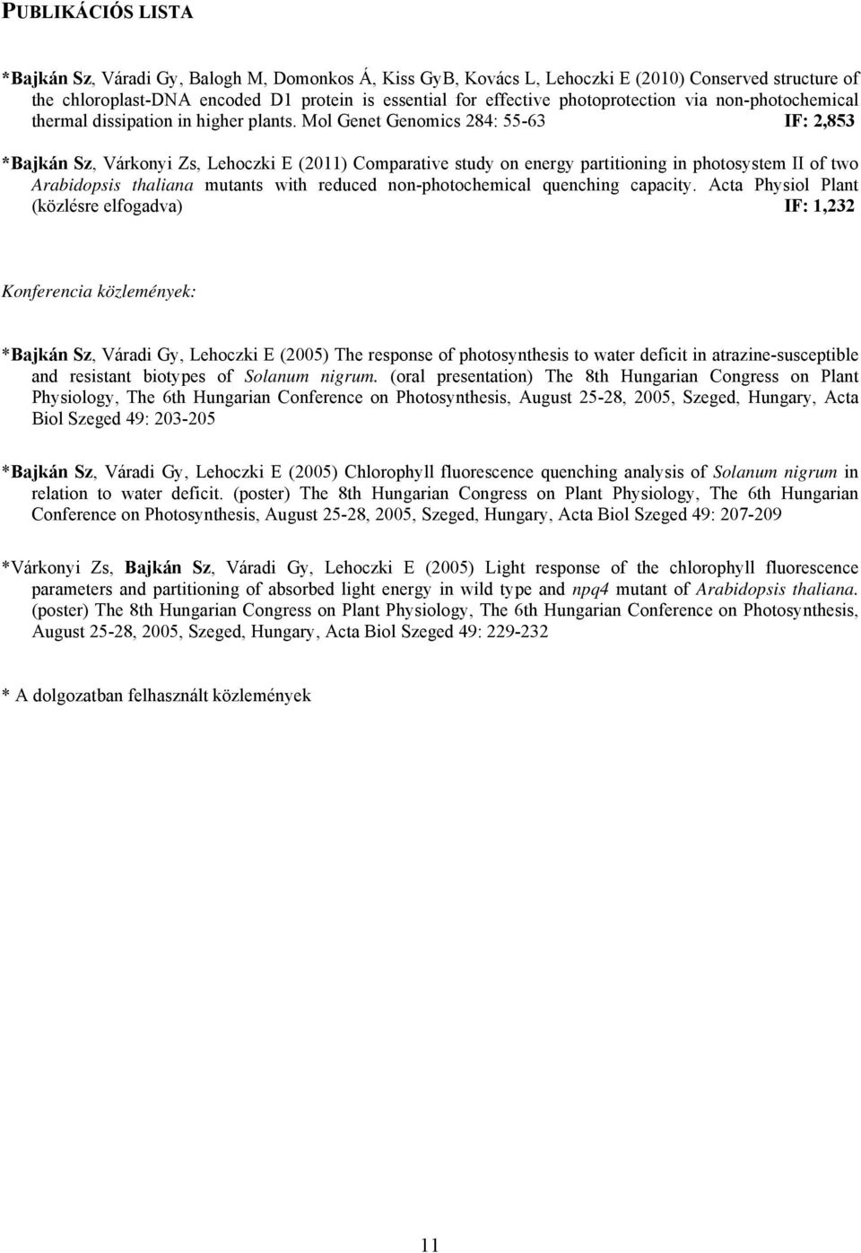 Mol Genet Genomics 284: 55-63 IF: 2,853 *Bajkán Sz, Várkonyi Zs, Lehoczki E (2011) Comparative study on energy partitioning in photosystem II of two Arabidopsis thaliana mutants with reduced
