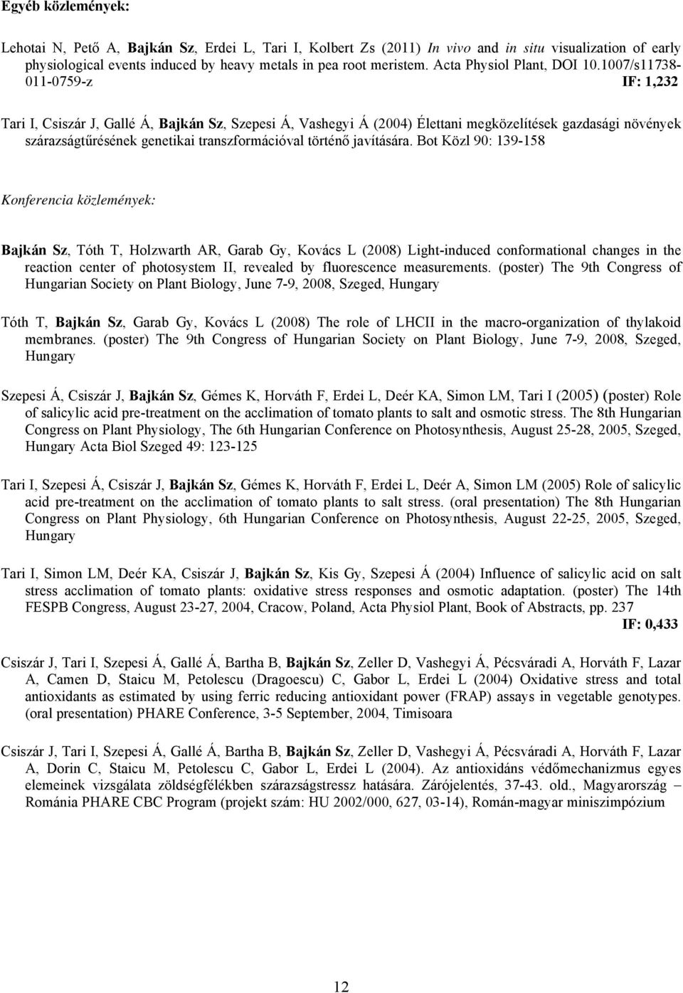 1007/s11738-011-0759-z IF: 1,232 Tari I, Csiszár J, Gallé Á, Bajkán Sz, Szepesi Á, Vashegyi Á (2004) Élettani megközelítések gazdasági növények szárazságtűrésének genetikai transzformációval történő