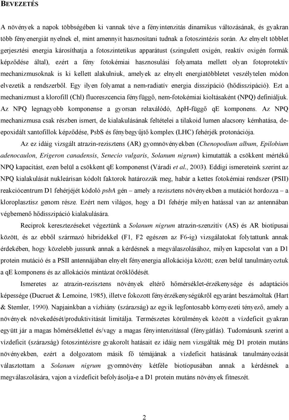 olyan fotoprotektív mechanizmusoknak is ki kellett alakulniuk, amelyek az elnyelt energiatöbbletet veszélytelen módon elvezetik a rendszerből.